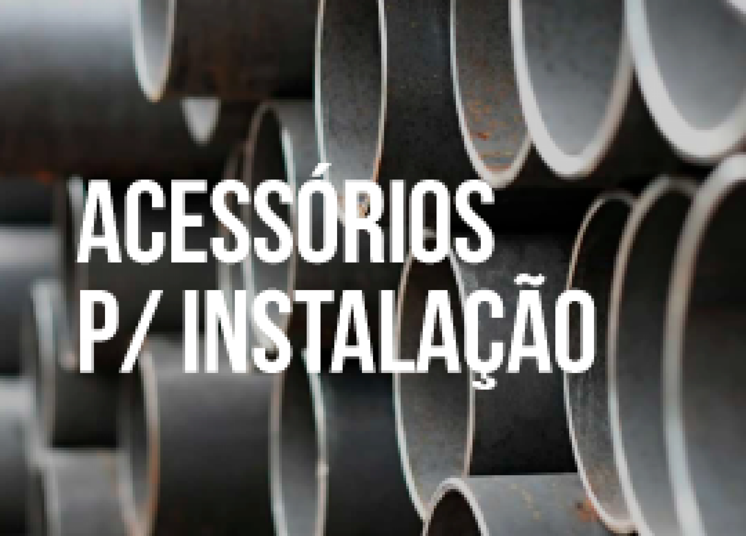 ACESSORIOS P/TUBOS